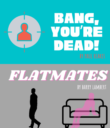 Flatmates & Bang You're Dead