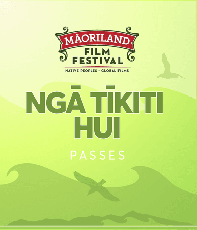 MĀORILAND FILM FESTIVAL 2026: Nga Tikiti Hui | Passes