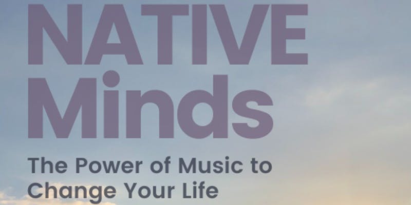 NATIVE Minds: The Power of Music to Change Your Life